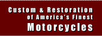 Custom & Restoration of America's Finest Motorcycles